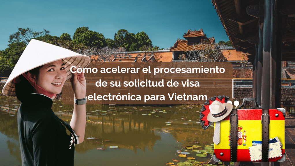 Cómo acelerar el procesamiento de su solicitud de visa electrónica para Vietnam
