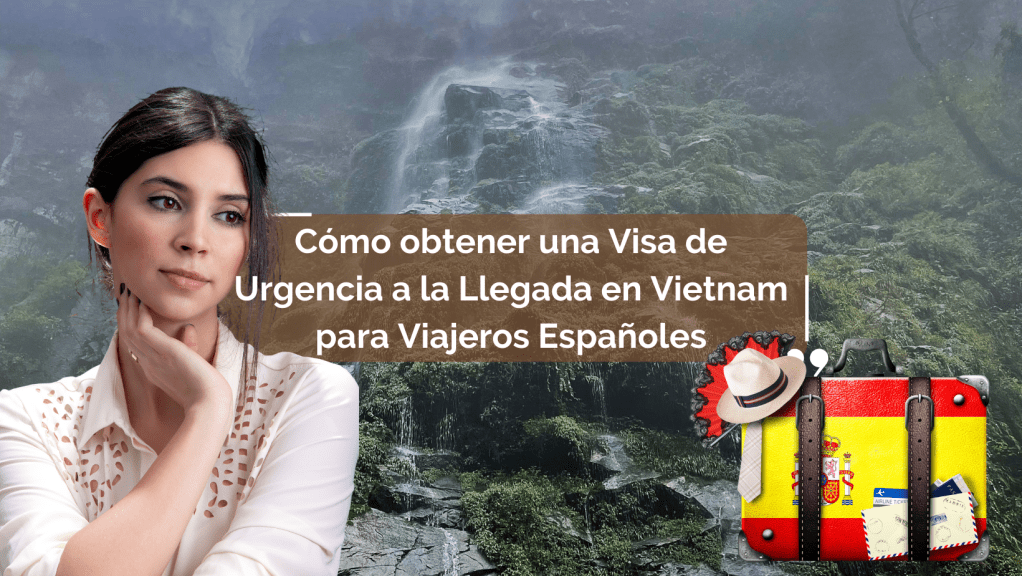 Cómo obtener una Visa de Urgencia a la Llegada en Vietnam para Viajeros Españoles en 2024