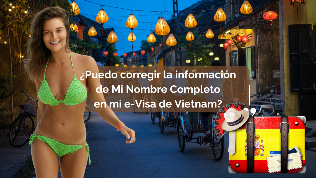 ¿Puedo corregir la información de Mi Nombre Completo en mi e-Visa de Vietnam?