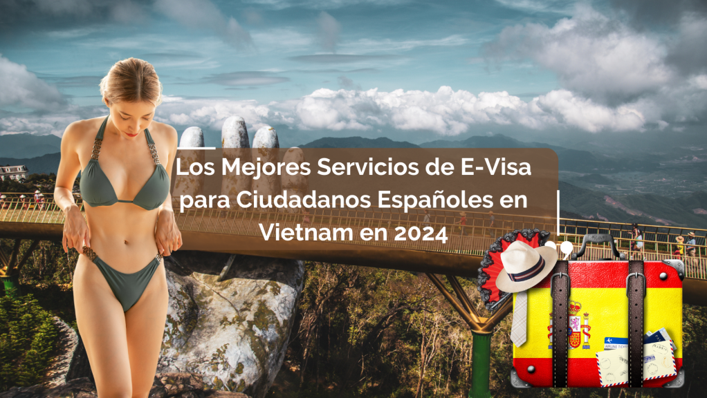 Los Mejores Servicios de E-Visa para Ciudadanos Españoles en Vietnam en 2024
