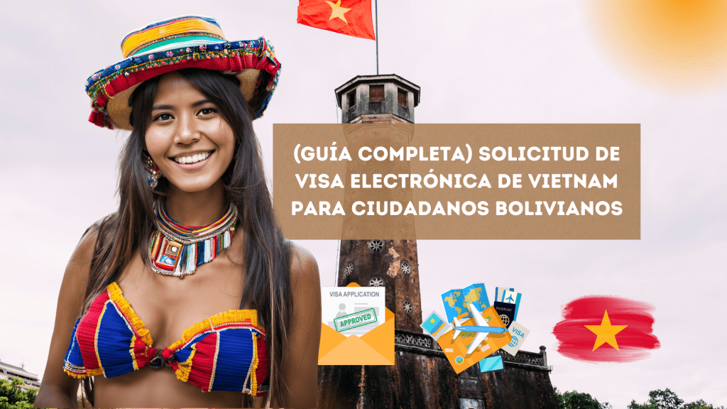 (Guía completa) Solicitud de visa electrónica de Vietnam para ciudadanos&nbsp;bolivianos