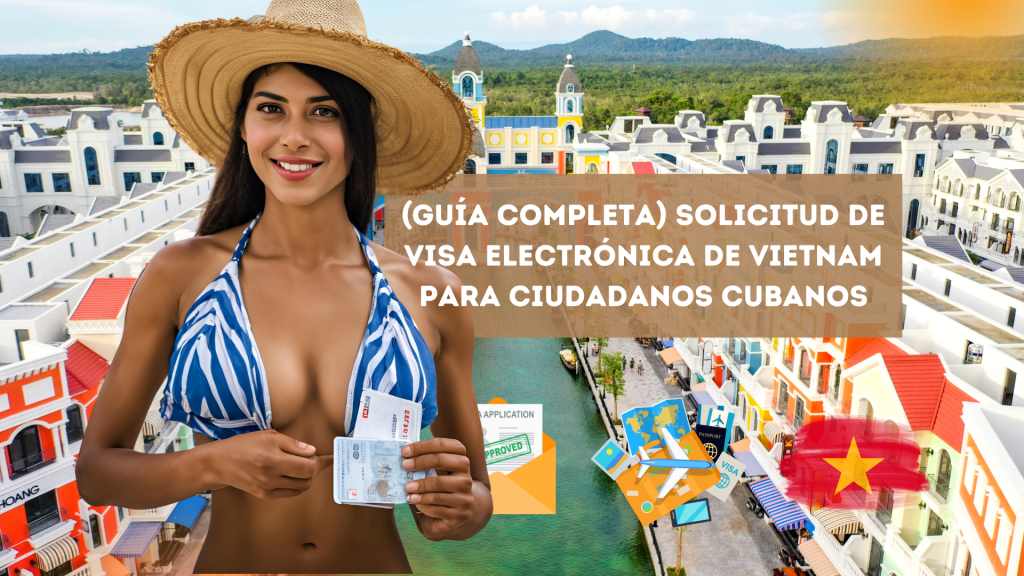 (Guía completa) Solicitud de visa electrónica de Vietnam para ciudadanos&nbsp;cubanos