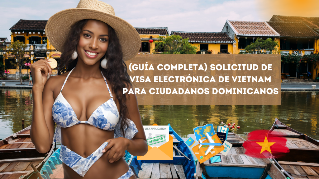 (Guía completa) Solicitud de visa electrónica de Vietnam para ciudadanos&nbsp;dominicanos