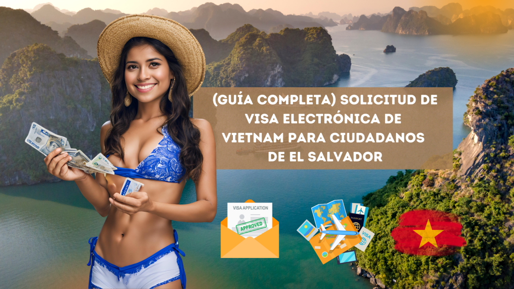 (Guía completa) Solicitud de visa electrónica de Vietnam para ciudadanos de el&nbsp;salvador