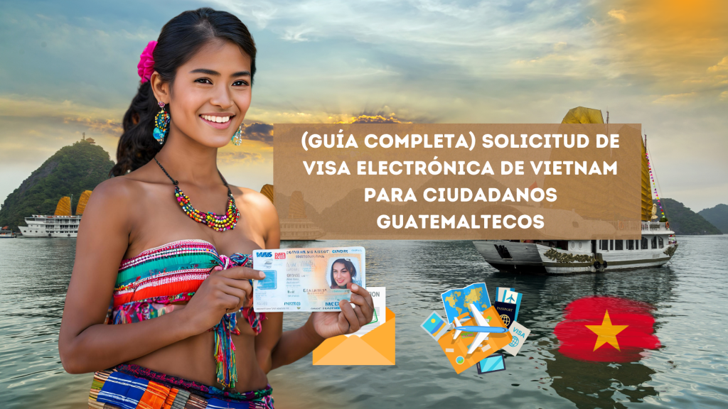 (Guía completa) Solicitud de visa electrónica de Vietnam para ciudadanos&nbsp;guatemaltecos